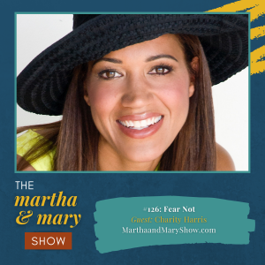 Fear Not Charity Harris Martha Mary Show podcast