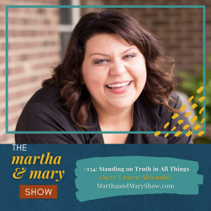 Standing on Truth in All Things Lauren Alexander Episode 134 Martha Mary Show podcast