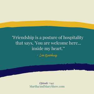Friendship is a posture of hospitality Lee Nienhuis quote Martha Mary Show podcast