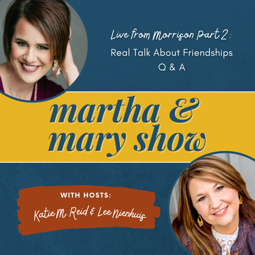 Real talk Friendship live morrison part 2 Lee Nienhuis Katie Reid Martha Mary Show podcast