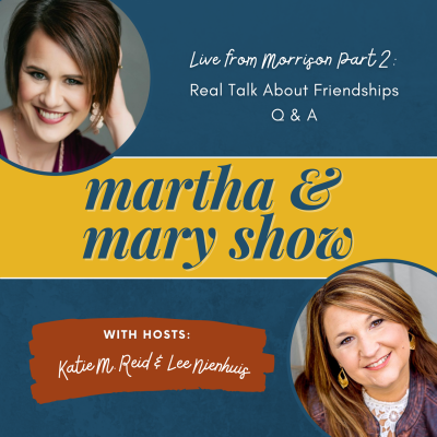 Real talk Friendship live morrison part 2 Lee Nienhuis Katie Reid Martha Mary Show podcast