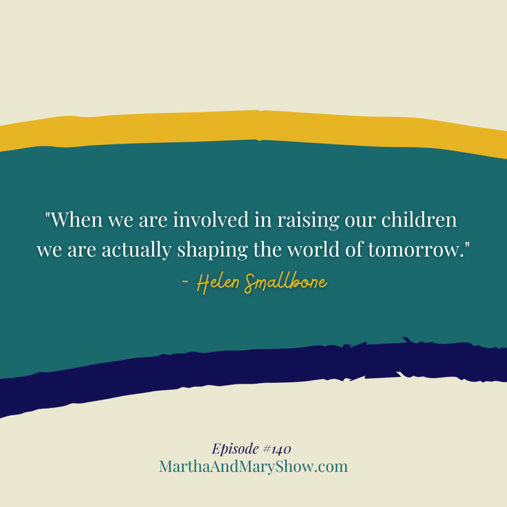 Raising kids shaping tomorrow quote Helen Smallbone Martha Mary Show podcast