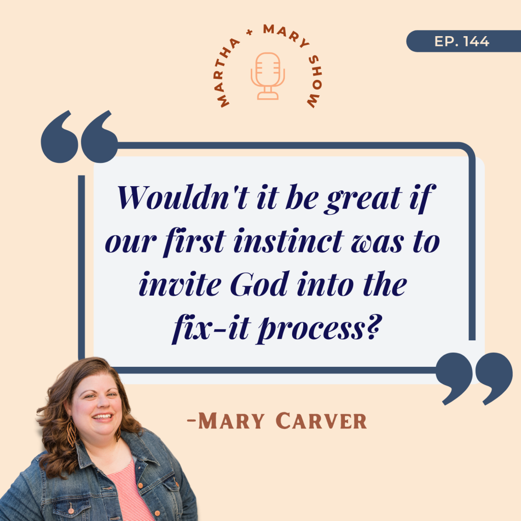 Invite God fix it process Mary Carver quote Martha Mary show podcast