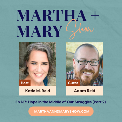 Hope in the middle of our struggles part 2 pastor adam reid martha mary show podcast