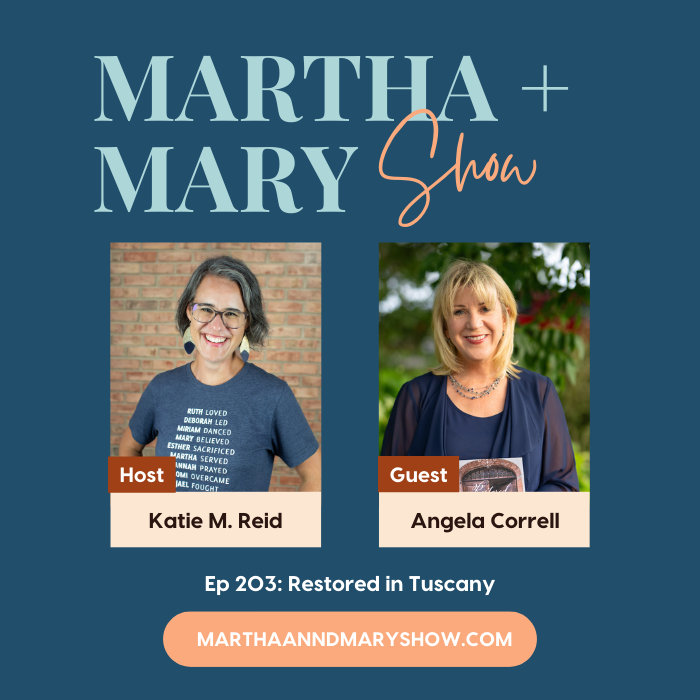 Restored in Tuscany Angela Correll Katie M Reid Martha Mary Podcast