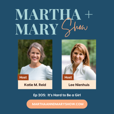 It's Hard to be a Girl Episode 205 Martha Mary Show podcast Katie Reid Lee Nienhuis