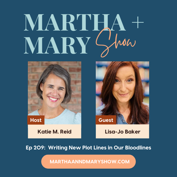 Lisa Jo Baker Writing new plot lines in our bloodlines Martha Mary Show Podcast It Wasn't Roaring It Was Weeping