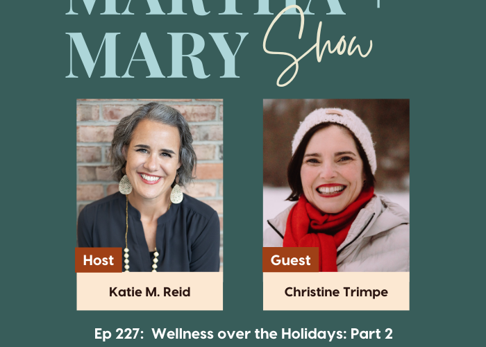 Wellness over the holidays part 2 with Christine Trimpe on the Martha + Mary Show podcast