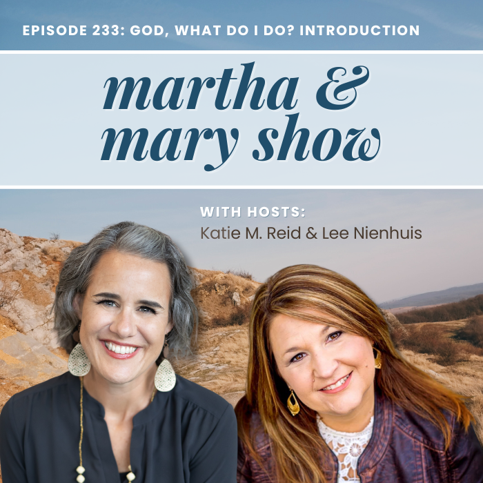 Martha + Mary Show Episode 233 God What Do I Do? Introduction